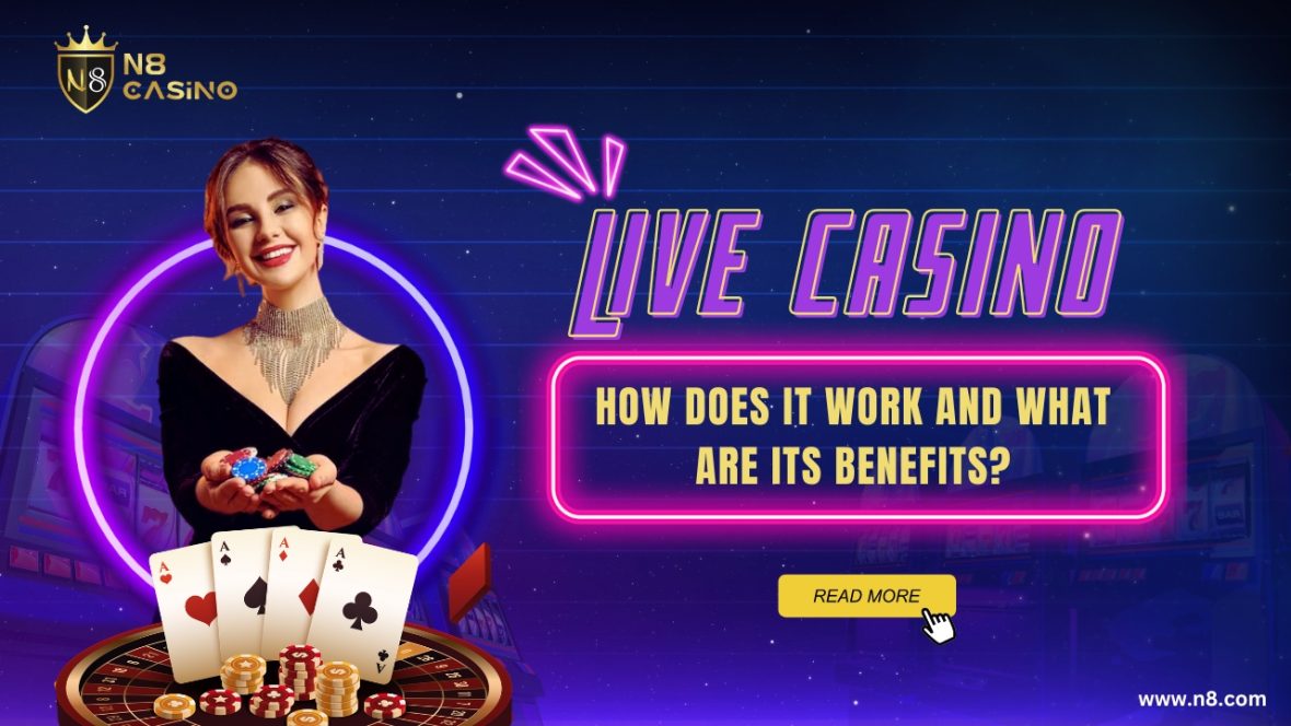 Live Casino Games How does it Works and Casino Benefits N8 Casino