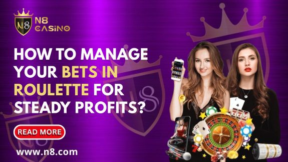How to Manage Your Bets in Roulette for Steady Profits